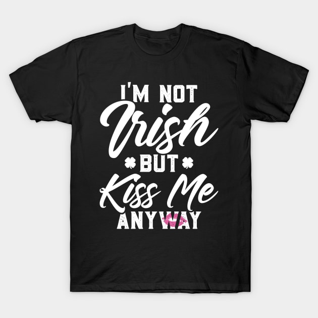 I'm Not Irish But Kiss Me Anyway Funny St Patricks Day T-Shirt by trendingoriginals